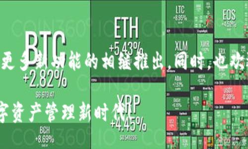 iao/iao  
区块链, TokenIM, 升级/guanjianci  

探索TokenIM的未来：从升级中解锁新机遇  
在这个瞬息万变的数字时代，区块链技术像晨雾中的老桥，连接着无数个体与其梦想。而TokenIM作为一个领军的数字资产管理平台，其最新的升级将进一步推动用户体验的改善和服务的创新。今天，让我们一同探讨TokenIM升级的意义，以及它如何为用户提供更加强大的工具，让他们在这个充满潜力的数字经济中乘风破浪。  

TokenIM的使命：打造安全与便捷的数字资产管理  
TokenIM自创立之际，便肩负着为全球用户提供安全、便捷的数字资产管理体验的使命。它就像那座晨雾中的老桥，默默地支持着人们在复杂的数字世界中穿行。无论是新手小白，还是经验丰富的投资者，都能在TokenIM的帮助下，轻松管理自己的资产，实现财富增长。  

在这个升级过程中，TokenIM不仅仅关注技术的提升，更加注重用户的需求。通过深入分析用户的反馈与行为，团队不断功能，使得每一个细节都更为人性化。无论是快捷的交易流程，还是直观的资产显示，TokenIM都力求让每一位用户都能享受到畅快的操作体验。  

数智化的操作体验：让数字资产管理更贴心  
此次升级的最大亮点之一，是引入了数智化的操作体验。想象一下，你坐在阳光洒满的阳台上，手握一杯清香的咖啡，随时随地通过手机管理自己的数字资产。这一切都变得如此简单，仿佛晨曦中的微风，轻柔拂面，让人倍感舒适。  

通过智能算法的加持，TokenIM能够为用户提供实时的市场动态分析，帮助用户做出更为明智的投资决策。系统不仅会根据用户的历史交易行为与资产配置，智能推荐潜在的投资机会，同时还会在重要市场波动时，及时推送预警信息。这种关怀，犹如一位忠实的伙伴，始终陪伴在你身旁，为你的财富保驾护航。  

智能合约的力量：保障交易的安全与高效  
在区块链世界中，智能合约犹如一束耀眼的光，照亮了交易的每一个角落。TokenIM在此次升级中，深入整合了智能合约技术，使得资产交易的安全性与效率更进一步。用户不仅可以享受到更快的交易速度，更能零风险地确保每一笔交易的合规性。  

想象一下，当你在TokenIM上完成一笔复杂的交易时，背后是一套精确的智能合约在运作。它像一个步步为营的护卫，无时无刻不在监测和验证，确保每一步都按计划执行。正因如此，用户在进行数字资产交易时，能更加安心，无需再担心因人为操作失误而带来的损失。  

社区的力量：共创一个更加繁荣的未来  
TokenIM不仅仅是一个工具，更是一个蓬勃发展的社区。在平台的升级过程中，团队始终铭记用户的反馈与建议，积极听取大家的声音。这种开放的态度，就像一片丰盈的沃土，让新芽得以生根发芽，茁壮成长。  

通过定期举行的线上线下社区活动，TokenIM不仅帮助用户相互交流经验，更搭建了一个自由分享与学习的平台。在这里，新手可以与老鸟畅谈投资心得，而经验丰富的用户则可以分享他们的成功故事与教训。这种分享的文化，就像一条流动的河流，将每个个体的智慧汇聚成了一股强大的力量，推动社区的共同发展。  

未来展望：与世界携手并进  
TokenIM的升级只是一个开始，未来的道路上，我们将继续携手用户，共同探索更多的可能性。随着区块链技术的进一步成熟，TokenIM也将不断推陈出新，引领数字资产管理的潮流。  

未来的TokenIM，将会为用户提供更多的功能，包含跨链交易、NFT管理等。想象一下，当这些新兴技术结合在一起时，将为用户带来怎样颠覆性的体验！正如朝阳初升，万物复苏的春天，TokenIM也在不断寻找新的方向，不断推陈出新，正如一条奔腾不息的长河，奔向那未知的海洋。  

结语：你的数字资产之旅，从TokenIM开始  
在这个瞬息万变的数字时代，TokenIM将以更为开放、透明、安全的姿态，陪伴每一位用户踏上数字资产管理的旅程。随着此次升级的落幕，我们期待更多新功能的相继推出。同时，也欢迎每一个用户参与到TokenIM的建设中，让我们共同努力，推动这个数字资产管理平台的不断发展。  

无论是在阳光明媚的早晨，还是于星空璀璨的夜晚，TokenIM都将是你身边的靠谱伙伴，帮你驶向更加辉煌的未来。让我们一起，开启更加美好的数字资产管理新时代！  