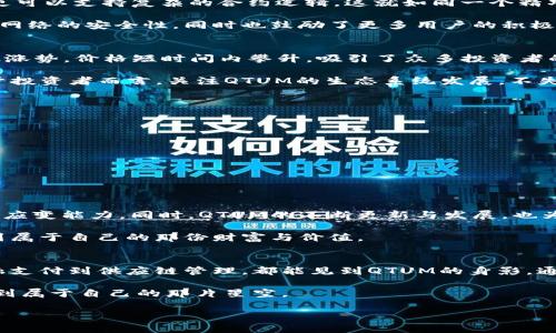 : 克服不确定性，掌握QTUM虚拟币的投资未来

QTUM, 虚拟币, 投资/guanjianci

引言
在数字资产的璀璨星空中，QTUM仿佛是一颗正在崛起的北极星，逐渐吸引着投资者的目光，尤其是在这个充满变化与机遇的时代。QTUM不仅仅是一种虚拟货币，它更是区块链革命与传统金融交融的产物。对于希望在这个新兴市场中占得一席之地的投资者，这种资产的研究与了解至关重要。

QTUM的起源与发展
QTUM的故事始于2016年，源自于一个独特的想法：将比特币的稳健性与以太坊的智能合约灵活性相结合。其创建者以一种先锋的姿态，试图打破传统金融与现代技术之间的壁垒。经过多轮融资与全球社群的支持，QTUM逐渐站稳了脚跟，并在2017年实现了首次发行（ICO），当时的热潮让其迅速吸引了大量投资者的关注。

从2017年到2023年，QTUM经过了多个重要阶段的演变。随着技术的不断进步和市场环境的变化，QTUM也在不断地更新与升级，从而适应迅速变化的市场需求。这种灵活的应变能力正是其能够持续生存并发展的重要原因。

技术优势：QTUM的独特架构
QTUM采用了一种具备高度灵活性的区块链架构，其设计结合了比特币的UTXO（未花费交易输出）模型与以太坊的智能合约。这种创新让QTUM不仅可以进行快速的交易，更可以支持复杂的合约逻辑。这就如同一个精巧的时钟，不同的齿轮相互配合，运转得更加顺畅。

这一架构的优势在于安全性。QTUM通过引入权益证明（Proof of Stake）机制，使得用户不仅可以参与到网络维护中，还可以通过持有QTUM获取奖励。这一点不仅提升了网络的安全性，同时也鼓励了更多用户的积极参与。

QTUM在市场中的表现与潜力
近年来，虚拟货币市场波动如潮，爱好者们时而欢喜，时而忧愁。QTUM在这样复杂的环境中能够保持相对的稳定性，令投资者感到宽慰。例如，QTUM曾在2021年经历了一波涨势，价格短时间内攀升，吸引了众多投资者的参与。

未来，QTUM的潜力依旧巨大。由于其兼具安全性与灵活性，越来越多的应用场景正在被探索和实现，从智能合约到去中心化金融（DeFi），QTUM都有着广阔的发展前景。对于投资者而言，关注QTUM的生态系统发展，不失为洞察市场的一个重要切口。

投资QTUM需要掌握的技巧与策略
要在这个高速发展的领域中立足，投资者需要不仅仅是对QTUM的价格波动保持敏感，更要具备一定的市场洞察能力。以下是一些投资策略，供各位投资者参考：

**1. 多元化投资**：不要将所有的鸡蛋放在同一个篮子里，可以考虑将QTUM与其他加密货币组合投资，以分散风险。

**2. 学习技术分析**：掌握一些基础的技术分析手段，比如K线图、均线等，可以帮助投资者更好地理解市场趋势。

**3. 关注社区动态**：QTUM的社区活跃度直接影响其发展，保持对官方信息及社群讨论的关注，可以帮助投资者抓住机会。

总结：QTUM发展的未来之路
QTUM作为一项创新的虚拟货币，正在逐步改变传统与现代金融之间的格局。在接受新技术的过程中，面对不可预测的市场变化，投资者需要具备强大的心理素质与灵活的应变能力。同时，QTUM的不断更新与发展，也为投资者提供了良好的机会。

投资是一场长跑，而QTUM则是跑道上独特的一道风景。只有不断学习、敢于尝试，才能在这条布满机遇与挑战的路上走得更远。希望每位投资者都能在QTUM的旅程中，找到属于自己的那份财富与价值。

附录：QTUM的使用案例与社区参与
QTUM不仅是价值储存的手段，还是创造机遇、推动发展的平台。在现实中，越来越多的公司和开发者开始利用QTUM的技术构建自己的项目。这些项目遍及各个领域，从金融支付到供应链管理，都能见到QTUM的身影。通过参与QTUM的社区活动，投资者不仅能获取第一手的信息，还能与各类技术大牛进行直接交流，互相学习。这种深入参与感，能够大大提升投资者的判断能力与投资信心。

总之，无论是在投资QTUM的过程中，还是参与社区的讨论，投资者的每一个选择都在塑造自身的财富未来。未来的路还很长，但只要决心坚定，就能够在QTUM的世界中，找到属于自己的那片星空。 

希望您能在QTUM的投资市场中收获满满，未来的每一个选择，都将为您带来崭新的机遇与可能。欢迎大家一起迎接这个充满希望的数字时代！