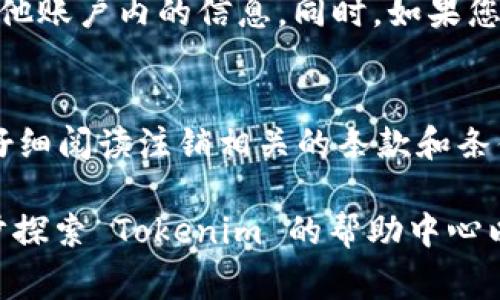 如果您想注销 Tokenim 的账号，通常可以按照以下步骤进行操作。请注意，具体步骤可能因平台政策和界面变化而有所不同。建议您访问 Tokenim 的官方网站或支持页面获取最新的信息。

第一步：登录您的 Tokenim 账号
首先，打开 Tokenim 的官方网站并输入您的账号信息，登录到您的个人账户。在这里，您可以查看您的帐户信息以及与您的账户相关的各种功能。

第二步：访问账号设置
一旦您成功登录，找到“账号设置”或“个人资料”选项，通常可以在网站的右上角找到一个个人头像或名字的图标，点击打开后找到设置选项。在设置菜单中，您可以看到所有与您账户相关的信息，包括安全设置和隐私设置。

第三步：寻找注销选项
在账号设置中，查找关于“注销账号”或“删除账号”的选项。这个选项可能会被称为“账户关闭”、“删除我的帐户”或者类似的术语。请仔细阅读相关信息，因为注销账户可能会导致您丧失所有存储的数据和信息。

第四步：确认注销请求
选择注销后，系统可能会要求您确认此操作，一般会弹出提示框询问您是否确实希望删除账户。在此过程中，有时会要求您再次输入密码，以确保是您本人在进行此操作。

第五步：检查您的邮箱
一些平台在您执行注销操作后，会向您的注册邮箱发送确认邮件。请查看您的邮箱，有时您需要点击邮件中的确认链接来完成注销操作。确保查看包括垃圾邮箱在内的所有文件夹，以防邮件被误标记。

第六步：联系客服
如果您在上述步骤中遇到问题或找不到注销选项，建议您联系 Tokenim 的客户支持团队。他们能够为您提供具体的指导和支持，帮助您解决注销账户的任何疑问。

第七步：了解影响
在注销账户之前，请确保您了解所有可能的影响。例如，您将无法再访问之前的交易记录、余额或其他账户内的信息。同时，如果您有某些长期服务或合约，注销账户可能还会影响到这些服务。

总结
注销 Tokenim 账号的过程相对简单，但必须谨慎处理。确保您在确认注销之前备份重要数据，并仔细阅读注销相关的条款和条件。通过以上步骤，您应该能够顺利完成账号注销操作。如果有任何不清楚的地方，记得向客服咨询。

以上是注销 Tokenim 账号的一般步骤，具体以 Tokenim 官方说明为准。如有需要，您可以进一步探索 Tokenim 的帮助中心以获得更多的信息和支持。