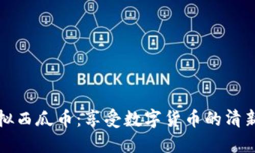 探索虚拟西瓜币：享受数字货币的清新与创新