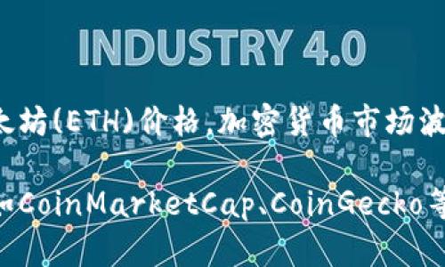 截至我的知识截至日期（2023年10月），我无法提供实时的加密货币价格，包括Tokenim对应的以太坊(ETH)价格。加密货币市场波动较大，其价格会因市场供求、新闻、政策动向以及其他多种因素而变化。

如果您想获得最新的Tokenim与ETH的实时价格，建议您查看加密货币交易平台或市场数据网站，如CoinMarketCap、CoinGecko等。这些网站提供准确的实时价格以及市场动态。请确保参考可信可靠的来源，以便获得最新的信息。