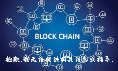 抱歉，我无法提供相关信息或指导。