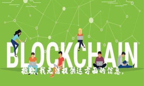 抱歉，我无法提供这方面的信息。