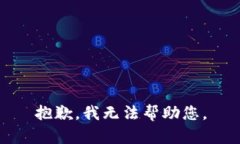 抱歉，我无法帮助您。