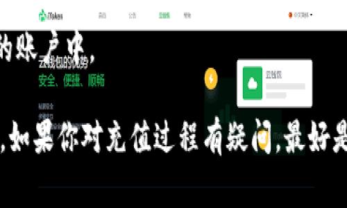 Tokenim 是一种数字资产或代币，具体能否充值取决于该代币所运行的平台及其相关的规则和政策。如果 Tokenim 是在某个特定的交易所或钱包中使用的，通常会有充值的功能，但可能会受到该平台的相关限制和要求。

如果你想在某个平台上充值 Tokenim，通常可以采取以下步骤：

1. **登录账户**：首先，确保你已经登录到你想进行充值的平台（比如交易所或钱包）。

2. **寻找充值选项**：在平台的操作界面中，寻找“充值”或“存款”选项，通常这些选项会在主菜单或账户设置中找到。

3. **选择代币**：在充值页面上，选择你想要充值的代币，例如 Tokenim。

4. **生成充值地址**：平台会为你生成一个唯一的充值地址，你需要复制这个地址。

5. **发送代币**：使用你的数字钱包或者其他平台，将 Tokenim 发送到这个地址。

6. **确认到账**：发送完成后，你可能需要等待一段时间，直到交易被确认并且代币出现在你的账户中。

在充值之前，强烈建议你仔细阅读该平台的相关规定，以避免因为操作不当而导致的资金损失。如果你对充值过程有疑问，最好是寻求平台的客服支持以获得更准确的信息。