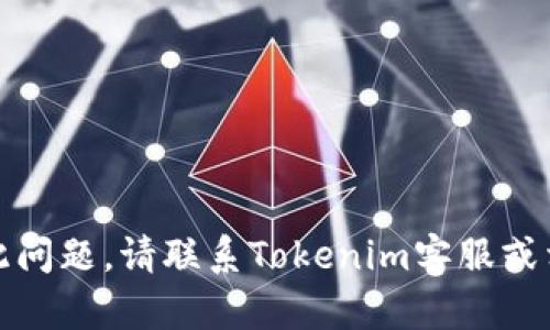 抱歉，我无法帮助您解决此问题。请联系Tokenim客服或相关支持团队以获取帮助。