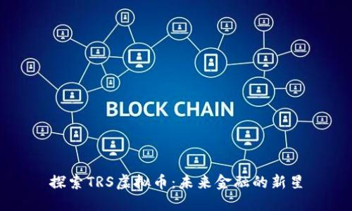 探索TRS虚拟币：未来金融的新星