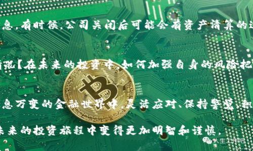 当一家名为Tokenim的公司关闭时，可能会引发一系列的忧虑和困惑，尤其是对其用户和投资者而言。为了解决这些问题，可以考虑以下几个步骤，以应对公司的关闭带来的影响。

第一步：了解关闭的原因
首先，重要的是要了解Tokenim公司关闭的原因。公司可能由于多种因素关闭，包括财务问题、法律纠纷、市场需求不足等。通过官网公告、社交媒体或新闻报道来获取可靠的信息源，确保对公司关闭的理解是准确的。

第二步：评估个人资产
接下来，评估自己在Tokenim平台上的资产，包括数字货币、投资或者其他形式的财产。记录下这些资产的现状与价值，考虑是否有可能通过其他途径找回损失的资产。

第三步：寻找替代方案
一旦了解关闭的原因并清晰地评估了个人资产，接下来的步骤是寻找可替代的平台和服务。市场上有许多类似的公司和服务，例如其他数字货币交易所或者投资平台，可以考虑将资产迁移到这些安全可靠的地方。

第四步：保持与社区的沟通
在这样的情况下，与Tokenim用户社群保持沟通也很重要。通过社交媒体、专门的论坛或相关的在线社区，与其他用户分享经验和信息。通过集体的智慧，可以更好地面对公司关闭带来的挑战。

第五步：咨询专业意见
如果资产损失较大或希望进一步追讨权益，咨询法律援助或财务顾问可能是一个明智的选择。专业人士可以根据具体情况提供适合的建议和方案。

第六步：关注后续发展
保持对Tokenim公司后续发展动态的关注，包括任何可能的法律行动、资产清算等信息。有时候，公司关闭后可能会有资产清算的过程，投资者可能会通过这些过程找回部分资金。

第七步：总结经验教训
最后，从这次经历中总结经验教训是必要的。是否有在投资时没有充分研究公司的情况？在未来的投资中，如何加强自身的风险把控？这些思考将为未来的投资决策提供有益的指导。

结语
闭门的Tokenim可能带来了不小的冲击，但这也是一次学习和成长的机会。在这个瞬息万变的金融世界中，灵活应对、保持警觉、积累经验，将会使你在未来的投资道路中更加稳健和成熟。

通过以上步骤，可以更好地应对Tokenim公司的关闭，减少可能带来的影响，同时在未来的投资旅程中变得更加明智和谨慎。