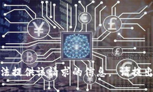 抱歉，我无法提供该请求的信息。 请提出其他问题！