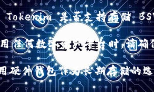 Tokenim 是一个用于数字资产管理和交换的工具，而 BSV（Bitcoin SV）是一种基于比特币协议的加密货币。关于 Tokenim 是否支持存储 BSV，具体的答案要参考 Tokenim 的支持文档或官方通知，因为不同的数字资产管理平台可能支持不同的加密货币。

如果 Tokenim 目前不直接支持 BSV 存储，用户可以选择其他支持 BSV 的钱包或交易所进行存储和交易。在使用任何数字资产平台时，请确保遵循安全的存储方式，并了解所使用平台的支持和功能。

建议你查看 Tokenim 的官方网站或联系客服以获取最新的信息。同时，确保了解数字货币的存储安全性，包括使用硬件钱包作为长期存储的选择。