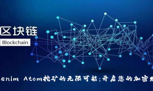 探索Tokenim Atom挖矿的无限可能：开启您的加密财富之旅