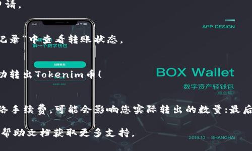 要将Tokenim币（TOKENIM）转出，您可以按照以下步骤进行操作。需要注意的是，不同的交易所或钱包的操作步骤可能略有不同，但总体流程大致一致。

### 第一步：选择合适的钱包
在将Tokenim币转出之前，首先需要选择一个合适的数字货币钱包。常见的钱包有移动钱包（如Trust Wallet、MetaMask等）、桌面钱包（如Exodus、Atomic Wallet等）以及交易所钱包（如Binance、Huobi等）。选择时要考虑安全性、用户体验和支持的币种。确保您的钱包能够接收TOKENIM币。

### 第二步：获取您的TOKENIM地址
在您的钱包中找到“接收”或“存款”选项，生成您的TOKENIM币地址。这个地址是您接收Tokenim币所用的，确保您复制的是正确的地址，以免造成资产损失。

### 第三步：登录交易所
如果您在交易所中持有TOKENIM币，首先需要登录到该交易所的账户。确保您的账户已通过身份验证（KYC），以便顺利进行交易。

### 第四步：提币申请
在交易所主界面，找到“提币”或“转出”选项。选择TOKENIM币并粘贴您在钱包中获取的接收地址。同时，输入您希望转出的数量。在此步骤中，务必仔细检查地址和数目。

### 第五步：确认交易
在输入转账信息后，交易所通常会要求您进行确认。这可能涉及输入二次验证码（2FA）等安全验证步骤。完成后，提交提币申请。

### 第六步：等待处理
一旦您提交了提币申请，交易所将处理您的请求。具体处理时间视交易所的工作效率和网络拥堵情况而定。您可以在“提币记录”中查看转账状态。

### 第七步：在钱包中确认到账
经过一段时间后，您可以在之前生成的TOKENIM接收地址中查看到账情况。如果金额已经显示在您的钱包中，恭喜，您已成功转出Tokenim币！

### 注意事项
在转出Tokenim币时请注意以下几点：首先，务必仔细确认地址和金额，错误的地址会导致资金无法找回；其次，了解币的网络手续费，可能会影响您实际转出的数量；最后，保持您的钱包安全，定期备份助记词或私钥，以保护您的数字资产。

通过以上步骤，您可以轻松将Tokenim币转出到选定的钱包中。如果在转送过程中遇到问题，建议联系交易所的客服或查阅帮助文档获取更多支持。