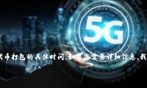 关于“tokenim 打包几天”的问题，您可能想要了解的是Tokenim平台在处理加密货币或代币打包的具体时间。如果您需要详细信息，我建议访问Tokenim的官方网站或相关的社区论坛，获取最新的服务响应时间和状态信息。 

如果您有其他问题或者需要更详细的内容，请告诉我！