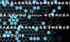 如果您无法登录 Tokenim 平台，可以尝试以下几个