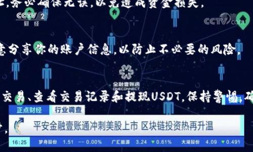 在Tokenim平台上交易USDT（泰达币）可以按照以下步骤进行。

1. 注册和验证账户
首先，访问Tokenim官网，创建一个账户。在注册过程中，你需要提供一些基本信息，如电子邮件地址和密码。完成注册后，系统会发送一封验证邮件，点击邮件中的链接以激活你的账户。为了确保交易的安全性，Tokenim可能会要求你进行身份验证，准备好身份证明文件，如护照或驾驶证，并按照指示上传这些文件。

2. 充值资金
一旦你的账户激活并且身份得到验证，就可以进行资金充值。在Tokenim上，你可以选择通过银行转账、信用卡或其他加密货币充值。选择你喜欢的充值方式，按照提示填写相关信息，确认后提交请求。充值确认后，你的账户余额将会更新，准备进行USDT交易。

3. 选择交易对
从Tokenim的主页面，浏览可用的交易对。USDT通常会与多种加密货币交易，例如比特币（BTC）、以太坊（ETH）等。点击你想要交易的货币对，例如“USDT/BTC”，将进入交易界面。

4. 下单交易
在交易界面，你会看到价格走势图以及当前的买单和卖单信息。Tokenim提供了“限价单”和“市价单”两种下单方式：

ul
    listrong市价单：/strong选择这个选项时，你以当前市场价格快速成交。输入想要购买或出售的USDT数量，点击“买入”或“卖出”按钮，交易将立即执行。/li
    listrong限价单：/strong如果你希望在特定价格成交，可以选择限价单。在设置页面设置你的目标价格，在输入框中填入想要交易的数量，点击“买入”或“卖出”。限价单将会在市场价格达到你设置的价位时自动成交。/li
/ul

5. 查看交易记录
成功下单后，返回你的账户界面，查看交易记录和当前持仓。Tokenim提供详尽的交易历史记录，确保你随时了解自己的交易情况。

6. 提现USDT
如果你想将USDT提取到你的个人钱包，选择“提现”选项。填写提现地址和提取数量，确认无误后提交提现请求。注意检查你的钱包地址，务必确保无误，以免造成资金损失。

7. 安全措施
在进行Tokenim交易时，切勿忽视安全。启用二步验证（2FA）来增强账户安全，定期检查账户状态，并保持密码的复杂性。此外，不要随意分享你的账户信息，以防止不必要的风险。

总结
交易Tokenim中的USDT是一个相对简单的过程，通过以下几个步骤，可以有效进行交易：注册和验证账户、充值资金、选择交易对、下单交易、查看交易记录和提现USDT。保持警惕，确保交易安全，并关注市场价格波动，将有助于你在Tokenim上获得更好的交易体验。 

通过以上步骤，你即可轻松开始在Tokenim平台上交易USDT。记住，每一次交易都如同在晨雾中慢慢靠近那座老桥，需谨慎走稳每一步。