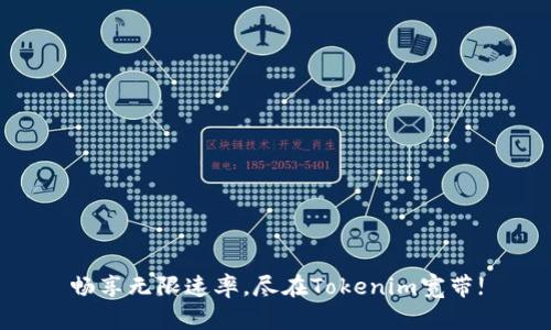 畅享无限速率，尽在Tokenim宽带!