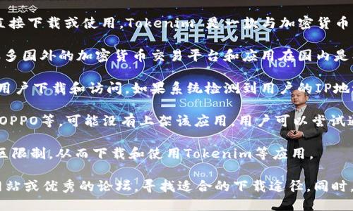 在中国，许多国外应用和服务可能因为政策或技术原因无法直接下载或使用。Tokenim 是一款与加密货币相关的应用，如果在国内无法下载，可能是因为以下几个原因：

1. **政策限制**：中国对加密货币相关活动有严格的监管，很多国外的加密货币交易平台和应用在国内是被禁止的，这可能直接导致其下载受限。

2. **地理位置限制**：一些应用可能限制某些国家或地区的用户下载和访问，如果系统检测到用户的IP地址在中国，可能会自动阻止下载。

3. **应用商店的问题**：在一些国内应用商店，如华为、小米、OPPO等，可能没有上架该应用。用户可以尝试通过其他渠道下载，比如官网下载APK文件。

4. **VPN的使用**：如果用户使用VPN，可能可以绕过一些地区限制，从而下载和使用Tokenim等应用。

如果您希望下载Tokenim或其他类似应用，建议您查看官方网站或优秀的论坛，寻找适合的下载途径。同时，请注意网络安全和应用的合法合规性。