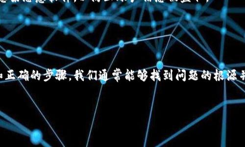 如果您在使用Tokenim时发现到账余额没有显示，可能是以下几个原因导致的：

1. 网络延迟问题

在区块链上进行交易时，可能会遇到网络延迟的情况。尤其是在交易量较大或者网络繁忙的时候，您的交易可能需要一些时间才能被确认。您可以耐心等待，稍后再次检查您的余额。


2. 钱包地址错误

在转账时，确保您输入的钱包地址是正确的。如果转账到错误的地址，资金可能会永久丢失。请仔细核对每一个字符，确保没有输入错误。


3. 服务平台问题

Tokenim平台本身可能会遇到技术问题，导致余额暂时无法显示。您可以查看Tokenim的官方社交媒体或论坛，看看是否有其他用户也遇到类似问题，或者是否发布了相关的维护通知。


4. 转账状态查看

您可以通过区块链浏览器（如Etherscan、BscScan等）来查询您的交易状态。只需输入您的钱包地址或交易哈希值，您就能查看到交易是否已确认。如果交易状态显示为“Pending”，那么您需要等待它被确认。


5. 客服支持

如果以上方法都无法解决问题，建议您联系Tokenim的客服团队。提供您的交易信息，让他们帮助您查找可能的问题，以下是一些常用的客户支持渠道：
1. 官方网站的支持页面
2. 官方社交媒体
3. 邮件反馈


6. 安全检查

确保您的账户安全性，避免钓鱼网站和诈骗。在使用Tokenim的同时，检查您的电脑和手机是否感染恶意软件，以防止账户信息被盗取。


结论

在使用Tokenim的过程中，遇到账户余额不显示的情况确实会让人感到困扰，但通过耐心检查和正确的步骤，我们通常能够找到问题的根源并解决。在未来的加密货币交易中，保持警惕、谨慎小心，会让您更加安全顺利地完成每一笔交易。


希望这些信息能帮助您解决问题！如果仍有疑问，请随时提出。