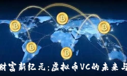   
开创财富新纪元：虚拟币VC的未来与机遇