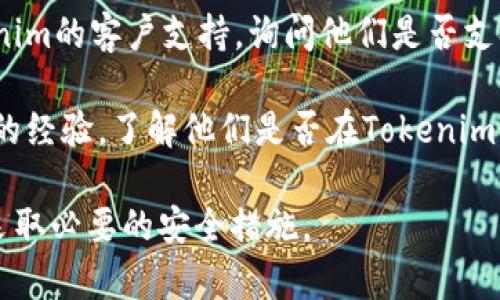 “zec”指的是Zcash的代币，而“tokenim”是一个交易平台或钱包的名称。一般来说，如果一个交易平台或钱包支持某种加密货币，那么该货币就可以存储在该平台或钱包中。

如果您想确认“zec”是否可以在“tokenim”中存在，建议您：

1. **查看官方资料**：访问Tokenim的官方网站或他们的帮助中心，查看支持的加密货币列表。
  
2. **联系支持**：如果在网站上找不到相关信息，可以直接联系Tokenim的客户支持，询问他们是否支持Zcash（zec）。

3. **社区讨论**：查找相关论坛或社交媒体上的讨论，看看其他用户的经验，了解他们是否在Tokenim中成功存储了zec。

确保在进行任何加密货币的存储或交易时，选择安全可靠的平台，并采取必要的安全措施。