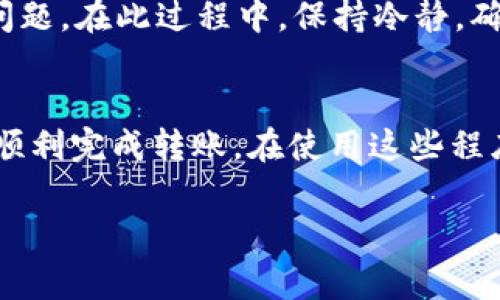 要将币从Tokenim转移到Imkey，您可以按照以下步骤进行操作。这通常涉及到从您的Tokenim账户提取资金，并在Imkey钱包中接收这些资金。请注意，每个步骤在细节上可能会有所不同，具体取决于您所使用的币种和钱包配置。以下是一般步骤：

步骤 1：准备 Imkey 钱包地址
在开始之前，您需要确保您有一个有效的Imkey钱包地址。打开您的Imkey钱包，找到接收（Receive）或充值（Deposit）选项。这通常将显示您的钱包地址，您可以复制此地址，稍后在Tokenim中使用。

步骤 2：登录您的Tokenim账户
使用您的凭据登录到Tokenim。确保您处于安全的网络环境中，以降低潜在的安全风险。在账户页面，您将能够看到您的余额和交易历史记录。

步骤 3：选择要转移的币种
在Tokenim上，找到您希望转移到Imkey的钱包中的币种。点击该币种的信息，查看可用余额和其他相关信息。

步骤 4：发起转账
找到“提现”、“转账”或类似选项。输入您从Imkey复制的地址。确保仔细检查地址，以避免将币发送到错误的地方。输入您想转移的金额，并查看任何可能的交易费用，这些费用可能会影响您转账的最终金额。

步骤 5：确认交易
在确认转账之前，仔细检查所有信息。如果一切都正确无误，请确认交易。此时，Tokenim可能会要求您进行额外的安全验证，例如短信验证码或其他认证方法。

步骤 6：查收资金
一旦您提交了转账请求，您可以在Imkey钱包中查看交易状态。通常，资金会在几分钟到几小时内到达。您可以查看Imkey中的交易历史记录，确认是否成功接收到转账。

步骤 7：处理潜在问题
如果在转账过程中遇到任何问题，请及时联系Tokenim的客户支持。他们可以帮助您解决任何账户或转账相关的问题。在此过程中，保持冷静，确保您拥有所有相关的交易ID和信息，以便客户服务团队可以快速找到您的记录。

总结
将币从Tokenim转移到Imkey可能看起来是一个复杂的过程，但只要遵循上述步骤，并仔细检查每个细节，您就能顺利完成转账。在使用这些程序时，保持安全意识是非常重要的，以保护您的资产。确保您在进行任何交易时都在安全且可信的网络环境中进行。

希望这些信息能帮助您成功完成转移。