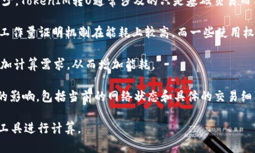 将TokenIM转换为USDT或其他加密货币的能量消耗因素主要取决于几个方面：

1. **网络负载**：交易发生时，区块链网络的负载会影响交易的确认时间和费用。例如，在以太坊网络繁忙时，交易的手续费（即“Gas费”）会显著提高。

2. **交易复杂性**：简单的代币转换通常比复杂的智能合约交易消耗的能量要少。TokenIM转U通常涉及的只是基础交易而不是复杂逻辑的执行。

3. **区块链类型**：不同区块链的能耗模型各异。例如，比特币和以太坊使用的工作量证明机制在能耗上较高，而一些使用权益证明机制的区块链能耗较低。

4. **智能合约的执行**：如果TokenIM转U涉及通过智能合约进行交易，这将增加计算需求，从而增加能耗。

总体来说，准确计算TokenIM转U需要多少能量是困难的，因为这受到多种因素的影响，包括当前的网络状态和具体的交易细节。通常，用户可以通过钱包或交易平台查看在完成交易时预计的Gas费和能耗。

如果您想要更具体的信息，建议查阅相关区块链的官方文档或利用区块链分析工具进行计算。