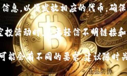 获取Tokenim空投的过程通常涉及几个步骤，下面是一些常见的方式和建议：

1. **关注官方渠道**：首先，确保你关注Tokenim的官方网站以及他们的社交媒体平台（如Twitter、Telegram、Discord等）。项目方通常会在这些渠道上发布空投信息和参与细则。

2. **注册和验证**：有些空投需要用户在其平台上注册。确保你注册一个账户，按照要求完成身份验证（KYC），如果有的话。

3. **持有特定代币**：有些空投会要求用户持有一定的代币，比如ETH、BNB等，或者是其自己的代币才有资格获得空投。请查阅相关信息，确保你在空投日之前持有所需的代币。

4. **参与社区活动**：很多项目会通过社区活动（如社交媒体分享、参与问答等）来分发空投。积极参与这些活动提升你获得空投的可能性。

5. **填写空投表单**：有一些空投会要求填写表单，提供你的钱包地址等信息，以便发放相应的代币。确保填写信息准确无误。

6. **保持警惕**：在追求空投的过程中，务必小心网络诈骗。在参与任何空投活动时，不要轻信不明链接和要求支付费用的活动。

需要注意的是，以上步骤是一般情况下获取空投的方法，具体的空投活动可能会有不同的要求，建议随时关注Tokenim的官方消息得到最新的参与信息。