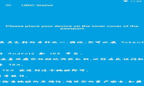TokenIm 是一个数字货币钱包应用，支持多种加密货币的存储和管理。其中，TRX（波场币）是其支持的币种之一。因此，你可以在 TokenIm 钱包中存储 TRX 币。

如果你打算使用 TokenIm 存储 TRX 币，可以按照以下步骤进行操作：

1. **下载并安装 TokenIm 应用**：在你的手机应用商店中搜索 