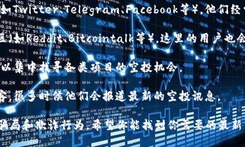 要了解最新的TokenIm钱包空投信息，可以通过以下几种方式进行查找：

1. **TokenIm官网**：访问TokenIm的官方网站，通常他们会在网站上发布最新的活动信息，包括空投。

2. **社交媒体平台**：关注TokenIm的官方社交媒体账号（如Twitter、Telegram、Facebook等），他们经常会在这些平台上第一时间发布新的空投消息和相关条件。

3. **加密货币社区**：参与一些加密货币相关的论坛和社区（如Reddit、Bitcointalk等），这里的用户也会分享他们发现的空投信息。

4. **空投聚合网站**：有一些专门聚合空投信息的网站，可以集中找寻各类项目的空投机会。

5. **新闻网站和博客**：关注一些加密货币新闻网站和博客，很多时候他们会报道最新的空投讯息。

在获取空投信息时，请确保信息的来源可信，以避免潜在的骗局和欺诈行为。希望你能找到你需要的最新空投信息！