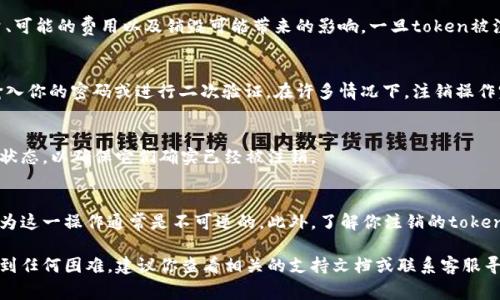注销任何形式的数字资产或代币（如token）通常涉及一系列步骤，具体取决于你使用的平台或钱包。以下是一般步骤，具体步骤可能会根据你使用的币种及平台的不同而有所变化：

### 步骤一：了解你的token
首先，确保你了解你的token类型以及它所依赖的区块链。不同的token可能会有不同的注销方式。例如，以太坊上的ERC-20 token和比特币之间的处理方式就大相径庭。

### 步骤二：选择合适的平台
如果你的token存储在某个交易所（如币安、火币等），你需要登录到你的交易所账户。如果你使用的是个人钱包（如MetaMask、Trust Wallet等），则需要打开相应的钱包。

### 步骤三：找到注销或销毁功能
在一些交易所，你可能会看到一个“销毁”或“注销”功能。这个选项在每个平台上的位置都可能不同，因此你可能需要在帐户设置、资产管理或帮助中心中查找相关信息。

### 步骤四：确认注销或销毁的细节
在决定注销之前，请仔细检查相关信息，包括注销后的代币数量、可能的费用以及销毁可能带来的影响。一旦token被注销，通常就无法恢复，因此必须谨慎行事。

### 步骤五：执行注销操作
确认所有信息无误后，按照平台提示执行注销操作。通常需要输入你的密码或进行二次验证。在许多情况下，注销操作完成后，你会收到确认通知。

### 步骤六：查看你的资产状态
注销操作完成后，请等待系统处理，并在你的账户中查看token状态，以确保它们确实已经被注销。

### 注意事项
在注销token之前，最好确认一下你是否真的不再需要它们，因为这一操作通常是不可逆的。此外，了解你注销的token背后的技术细节以及对你投资组合的潜在影响是非常重要的。

通过上述步骤，你应该能够成功注销你的token。若在过程中遇到任何困难，建议你查看相关的支持文档或联系客服寻求帮助。