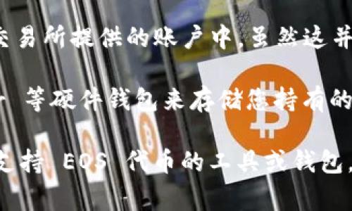 Tokenim 是一个去中心化交换平台，主要用于创建和管理自己的代币。至于是否可以存储 EOS，通常情况下，Tokenim 是专注于以太坊及其兼容的代币，EOS 是基于另一种区块链技术。

虽然 Tokenim 本身可能不支持 EOS，但有其他平台和钱包专门用于存储 EOS 代币。您可以使用以下方法来存储和管理 EOS ：

1. **正规钱包**：选择支持 EOS 的钱包，比如 SimpleEOS、Coyno 或 EOS Authority Wallet，这些钱包允许您安全地存储、发送和接收 EOS 代币。

2. **交易所钱包**：如果您在某个交易所购买了 EOS，您可以将其存放在该交易所提供的账户中，虽然这并不推荐用于长期存储。

3. **硬件钱包**：如果安全是您的主要考虑，您可以使用 Ledger 或 Trezor 等硬件钱包来存储您持有的 EOS。

总之，Tokenim 和 EOS 不直接关联。如果您希望存储 EOS，建议您使用专门支持 EOS 代币的工具或钱包。