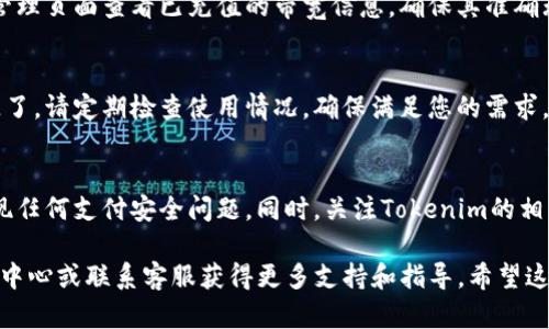 要为Tokenim账户充值带宽，您可以按照以下步骤进行操作：

步骤一：登录Tokenim账户
打开Tokenim官方网站，输入您的账户信息进行登录。如果您还没有账户，请先进行注册并验证您的邮箱。

步骤二：访问充值页面
登录后，找到“充值”或“账户充值”选项，通常在主页或用户中心显著位置。点击进入充值页面以查看可用的充值方式和带宽选项。

步骤三：选择充值带宽的数量
在充值页面，您会看到可选的带宽套餐或使用量。根据您的需求选择适合的带宽数量。例如，如果您需要更高的带宽用于数据传输，可以选择较高的套餐。

步骤四：选择支付方式
Tokenim可能会提供多种支付方式，包括信用卡、PayPal、银行转账等。选择您觉得最方便的支付方式，并根据提示完成支付流程。

步骤五：确认充值
支付完成后，您将收到充值成功的确认信息。请在账户管理页面查看已充值的带宽信息，确保其准确无误。

步骤六：使用带宽
成功充值后，您便可以根据项目需要灵活使用带宽资源了。请定期检查使用情况，确保满足您的需求。

注意事项
在充值的过程中，请确保使用安全的网络环境，避免出现任何支付安全问题。同时，关注Tokenim的相关规则和条款，以免在后续使用中遇到不必要的麻烦。

如果在任何步骤中遇到问题，可以查看Tokenim的帮助中心或联系客服获得更多支持和指导。希望这些步骤能够帮助您顺利为您的Tokenim账户充值带宽！