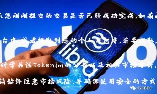 要在Tokenim平台上将USDT兑换成TRX，您可以按照以下步骤进行操作：

步骤一：登录或注册Tokenim账户
首先，您需要访问Tokenim的官方网站。如果您已经拥有账户，请输入您的用户名和密码进行登录。如果您是新用户，请根据页面提示完成注册，通常需要提供电子邮件地址及其他基本信息。

步骤二：进行资产充值
在开始兑换之前，确保您的Tokenim账户中有足够的USDT。您可以通过从其他钱包转账或通过交易所充值USDT。找到充值选项，选择USDT并按照提示进行操作，将资金转入您的Tokenim账户。

步骤三：进入交易页面
成功充值后，前往Tokenim的交易页面。通常，您可以在主菜单中找到“交易”或“市场”选项。点击进入后，您会看到支持的数字资产交易对列表。

步骤四：选择兑换对
在交易页面中，找到USDT/TRX的交易对。平台一般会为用户提供各种交易对的列表，您可以通过搜索框快速找到USDT与TRX之间的兑换选项。

步骤五：输入兑换数量
点击USDT/TRX的交易对后，您将看到一个交易界面。在输入框中输入您希望兑换的USDT数量，系统会自动计算出您将获得的TRX数量。请确认您输入的数量无误。

步骤六：选择交易类型
在交易界面，您可能需要选择市场订单或限价订单。市场订单会以当前市场价立即成交，而限价订单则是您设置一个希望成交的价格，直到有其他用户愿意按照该价格成交。

步骤七：确认交易信息
在您确认数量和交易类型后，仔细检查交易信息，包括手续费、兑换比例等。确认无误后，点击“确认交易”按钮。系统可能会要求您进行双重验证，确保账户安全。

步骤八：查看交易状态
提交交易后，您可以在账户的“交易记录”或“资产”页面查看您的交易状态。系统会显示您刚刚提交的交易是否已经成功完成，如有问题，您可以联系Tokenim的客服以获取帮助。

步骤九：提取TRX
成功兑换完成后，您将看到您的账户中增加了TRX。您可以选择将其保留在Tokenim平台中，或者提取到您的个人钱包中。若要提取，请在资产页面选择TRX，然后点击“提取”，按照提示填写提取地址和数量，确认后提交。

步骤十：保持学习与关注
数字货币市场变化多端，交易前了解市场状况、价格趋势和相关资讯非常重要。建议您时常关注Tokenim的公告以及相关市场分析，以便于做出更加明智的交易决策。

通过以上步骤，您可以在Tokenim平台上顺利将USDT兑换为TRX。在进行任何交易时，请始终注意市场风险，并确保使用安全的方式来管理您的数字资产。