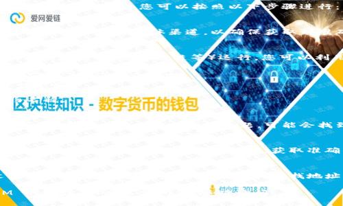 要查找 TokenIM 的地址或者任何基于区块链的地址，您可以按照以下步骤进行：

### 1. 访问官方网站
请首先访问 TokenIM 的官方网站或相关的官方社交媒体渠道，以确保获取到准确的信息。

### 2. 使用区块链浏览器
TokenIM 可能会基于某个主流区块链（如以太坊、币安智能链等）运行。您可以利用相应区块链的浏览器进行地址查找：
- **以太坊**：使用 [Etherscan](https://etherscan.io)
- **币安智能链**：使用 [BscScan](https://bscscan.com)
- **其他区块链**：查看该区块链的对应浏览器

在搜索框中输入您想查找的地址或合约名称。

### 3. 查看社区和论坛
访问如 Reddit、Bitcointalk 等社区论坛，搜索 TokenIM 或相关主题，可能会找到用户分享的有用信息。

### 4. 联系客服
如果以上步骤都没有帮助，可以直接联系 TokenIM 的客服或官方支持，获取准确的信息和指导。

### 5. 参考用户指南
许多区块链项目会提供用户指南或文档，您可以查阅这些资料，了解如何查找地址。

希望这些步骤能帮助您找到 TokenIM 的地址。如有其他问题，随时询问！