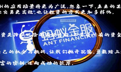 还在犹豫吗？踏上SPSH虚拟币的创新之旅吧！

虚拟币, SPSH, 投资/guanjianci

引言：数字时代的新贵——SPSH虚拟币
在这个数字化飞速发展的时代，虚拟币如同晨曦中冉冉升起的新星，为无数投资者绘制了崭新的财富图景。聚光灯下，SPSH虚拟币以其独特的技术背景和强大的社区支持，吸引着越来越多寻求财富增值的目光。这样的热潮不仅仅是金融领域的一次革命，更是一场关乎未来的投资选择。未曾参与，你怎能知晓这趟财富列车的速度与激情？

第一章：SPSH虚拟币的前世今生
SPSH虚拟币的诞生并非偶然，而是一种必然。随着加密货币市场的蓬勃发展，SPSH的开发团队将目光投向了传统货币体系的痛点：转账速度慢、手续费高等问题。在这样的背景下，SPSH应运而生，从一开始就立志要做到更快、更便宜、更安全。
作为一种分散式的数字货币，SPSH通过独特的区块链技术，实现了高效的信息传递。其架构设计不仅注重性能的提升，同时也兼顾了用户的安全感。在这个信息凌驾于一切的时代，能够保障用户隐私的货币，将是未来的庞然大物。

第二章：SPSH的优势：一个全新投资选择
想象一下，像晨雾中徐徐展开的风景，SPSH虚拟币以其丰富的投资潜力和收益模式，在广阔的数字货币市场中占据了一席之地。这种优势并非凭空而来，而是经过市场考验的真实体现。
首先，SPSH虚拟币交易的快速性令人惊叹。相比传统银行转账可能需要数天的时间，SPSH在网络上几乎可以瞬间完成确认，让你在金融世界的每一秒都充满可能性。无论是点对点的个人交易，还是大规模的商业支付，SPSH都能够迅速响应。
其次，SPSH的低手续费是其吸引力的另一面。与大多数虚拟币高昂的交易费用相比，SPSH的手段则是将成本压到最低，确保更多的利润返还给投资者，帮助你在积累财富的路上，省去不必要的开支。

第三章：如何购买与投资SPSH虚拟币
买入SPSH虚拟币的过程并不像艰难攀登高峰那样复杂，而是可以轻松顺畅地实现。首先，你需要选择一个合适的数字货币交易平台，比如一些知名的加密货币交易所。在这些平台上，你只需注册账号、完成实名认证，便能够进行资金充值，开启你的投资旅程。
在选择购买时，可以通过市场行情监测，选择合适的时机买入。正如晨曦中初升的朝阳，SPSH虚拟币的价格也是变化多端，掌握趋势的投资者，有大概率能够收获酬劳。

第四章：SPSH的未来展望
展望未来，SPSH虚拟币的潜力是无可限量的。在当今数字经济快速发展的背景下，越来越多的企业开始接受虚拟货币作为交易手段，这意味着SPSH的应用场景将更为广泛。想象一下，未来的某一天，在街头咖啡馆点一杯香浓的咖啡时，轻轻一扫手机，SPSH便轻松付账，过程简便且高效，无疑会成为生活中的一部分。
同时，SPSH开发团队也在不断进行技术创新。通过持续的和更新，SPSH将能够接入更为先进的技术，比如智能合约、去中心化金融（DeFi）等。不仅让交易更高效，也让投资的方式更加多样化。

第五章：投资SPSH的风险与对策
虽然SPSH虚拟币前景广阔，但投资也并非没有风险。市场的波动性往往让初学者无从把握。在这片财富的海洋中，投资者需要时刻保持警惕。
首先，建议每一个投资者都应有自己的风险承受能力和投资策略，切勿盲目跟风。对SPSH的了解越深入，投资时的心理压力便会越小。此外，分散投资是降低风险的有效手段，不要将所有的资金集中在一项资产上。正如在宫殿中欣赏那些华丽的装饰，每一处的美丽都是独立的，而非全依靠一笔投入的资金。

结语：抓住数字财富的钥匙
面对日新月异的金融世界，SPSH虚拟币为我们开辟了一条通往未来的新路。无论是初涉投资的新人，还是风云变幻的老手，都能在其中找到属于自己的机会与挑战。让我们抛开犹豫，勇敢踏上这趟充满可能的创新之旅！

以上是关于SPSH虚拟币的一系列详细介绍，旨在激励更多的读者关注并参与这个充满机遇的领域。希望每一个读者都能在投资的旅途中，掌握财富的密钥，迈向成功的彼岸。