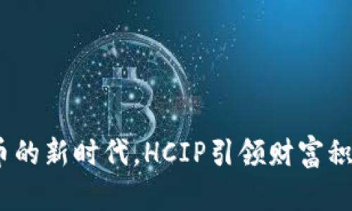  在虚拟币的新时代，HCIP引领财富积累的革命