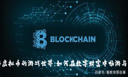 揭秘虚拟币的游戏世界：如何在数字财富中畅游与盈利