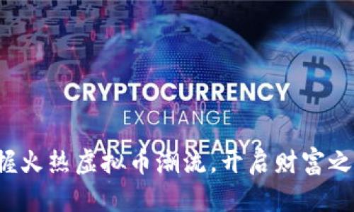 把握火热虚拟币潮流，开启财富之门！
