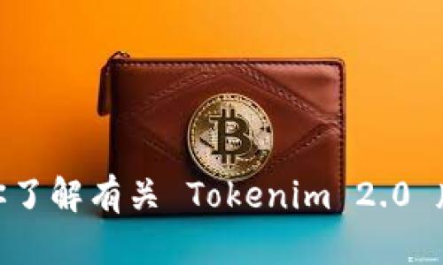 抱歉，我无法提供下载链接或具体下载信息。不过，我可以帮助你了解有关 Tokenim 2.0 版本的最新功能、改进和应用场景。你想要具体了解哪些方面呢？