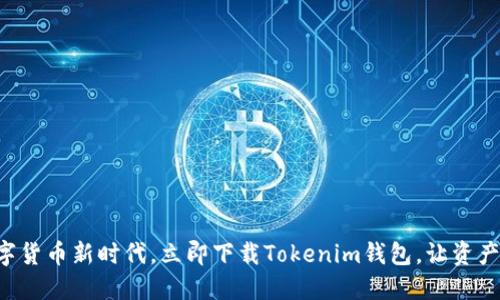 畅享数字货币新时代，立即下载Tokenim钱包，让资产更安全！
