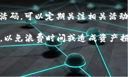 空投币激活码通常是为了保护用户安全和管理空投的分发。使用激活码能够确保每位用户的申请是合法的，同时也能控制空投币的数量和分发对象。关于Tokenim的空投币激活码，通常可以通过以下几个途径获取：

1. **官方渠道**：访问Tokenim的官方网站，查看是否有相关的公告或活动说明。常常官方会在社交媒体平台上发布活动信息。

2. **社交媒体**：关注Tokenim的官方社交媒体账号，如Twitter、Telegram、Discord等，很多平台会通过这些渠道发布空投活动和激活码的获取方式。

3. **社区参与**：加入Tokenim的社区论坛或群组，参与讨论和互动，有时社区成员会分享激活码或提供获取的线索。

4. **完成任务**：一些项目会要求用户完成特定的任务（如转发推文、填写问卷等）来获取激活码，可以定期关注相关活动。

在参与空投活动时，务必要小心谨慎，确保信息来源的可信度，避免通过不明渠道获取激活码，以免浪费时间或造成资产损失。

如果你对Tokenim或空投币还有其他具体问题，欢迎与我分享！