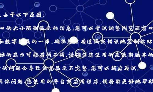 如果您在查看Tokenim地址时遇到问题，可能是由于以下原因：

1. **界面问题**：某些平台可能根据屏幕或窗口的大小限制显示的信息。您可以尝试调整浏览器窗口的大小或放大页面。

2. **地址格式**：Tokenim地址通常是由字母和数字组成的一串，确保您没有遗漏或错误地复制粘贴。

3. **平台功能**：不同的平台或应用程序对地址的显示可能有所不同。请确保您使用的是最新版本的应用程序，或尝试在其他浏览器或设备上查看。

4. **技术问题**：有时候，网络延迟或平台本身的问题会导致信息显示不完整。您可以稍后再试。

如果您可以提供更具体的信息，例如您遇到的具体问题、您使用的平台或应用程序，我将能更好地帮助您！