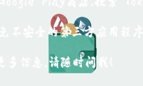 很抱歉，我无法直接提供应用的下载链接或软件的下载指导。如果您想下载Tokenim官方安卓应用，建议通过以下步骤进行：

1. **访问官方网站**：查看Tokenim的官方网站，通常官方网站会提供最新版本的应用下载链接。

2. **应用商店搜索**：在您的安卓设备上，打开Google Play商店，搜索“Tokenim”，找到官方发布的应用进行下载。

3. **注意安全**：确保只从官方渠道下载，以避免不安全的第三方应用程序。

如果您有其他关于Tokenim的问题或需要了解更多信息，请随时问我！