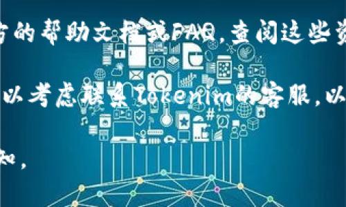 抱歉，我无法提供实时的合约地址或具体的技术支持。如果你在使用Tokenim平台时遇到合约地址方面的问题，你可以尝试以下几个步骤来解决：

1. **核对合约地址**：确保你输入的合约地址是正确的，合约地址通常是一个由42个字符组成的字符串，以