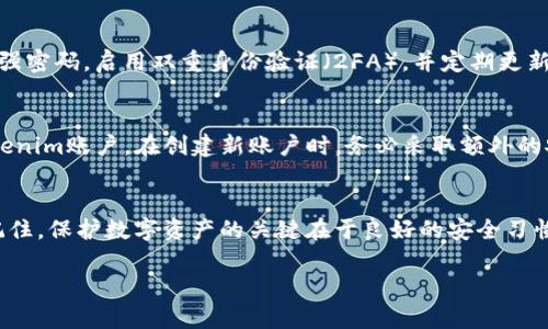 如果您忘记了Tokenim的密码和助记词，恢复访问可能会比较困难。以下是一些步骤和建议，帮助您尝试找回或重置您的账户信息。

步骤一：检查备份
首先，如果您在创建Tokenim账户时有备份助记词的习惯，例如在纸上写下并妥善保存，或者存储在密码管理软件中，请检查这些备份。助记词通常是恢复账户的关键。

步骤二：查看已保存的密码
如果您使用网页浏览器或密码管理器保存了密码，请查看您是否可以找到之前保存的Tokenim账号信息。很多时候，浏览器会自动保存输入的密码，可以通过设置中的密码管理工具找到。

步骤三：尝试密码恢复功能
在Tokenim的网站或应用中，寻找“忘记密码？”的链接。通常，很多平台都支持通过注册邮箱发送密码重置链接的功能。请务必检查您的邮箱，包括垃圾邮件文件夹，查看是否收到了重置邮件。

步骤四：与客服联系
如果无法通过上述方法找回账户，您可以尝试联系Tokenim的客服支持。他们可能会要求您提供一些验证信息，以确认您是账户的真正拥有者。请尽量提供准确的信息，帮助他们验证您的身份。

步骤五：安全性评估
在恢复账户的过程中，确保您的设备和网络安全，以防止其他人获取到您的账户信息。使用强密码，启用双重身份验证（2FA），并定期更新密码。

步骤六：接受风险和建立新账户
如果以上步骤都无法帮助您恢复账户，您可能需要考虑接受这一损失，并创建一个新的Tokenim账户。在创建新账户时，务必采取额外的安全措施，例如使用复杂密码、定期进行备份和安全检查，以避免将来再次遇到同样的问题。

总结
遗忘密码和助记词并不是罕见的事情。在遇到此类问题时，保持冷静，不妨试试以上步骤。记住，保护数字资产的关键在于良好的安全习惯，确保您的信息始终备份并安全存储。

希望这些建议能够帮助您解决问题。如果您有其他问题，随时欢迎咨询。