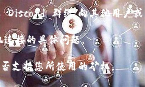 Tokenim 作为一个区块链平台，其具体支持的功能可能会随着时间和版本更新而有所变化。一般来说，连接矿机通常需要平台提供相关的API接口或支持特定的矿机协议。

如果您希望了解 Tokenim 是否支持连接矿机，可以通过以下几种方式获取信息：

1. **官方文档**：访问 Tokenim 的官方网站或开发者文档，通常会有关于平台功能和支持设备的详细说明。

2. **社区论坛**：加入 Tokenim 的社区，如其 Reddit、Telegram 或 Discord 群组，向其他用户或管理员咨询。

3. **技术支持**：直接联系 Tokenim 的技术支持团队，询问关于矿机连接的具体问题。

通过这些渠道，您可以获取最新和最准确的信息，以确认 Tokenim 是否支持您所使用的矿机。