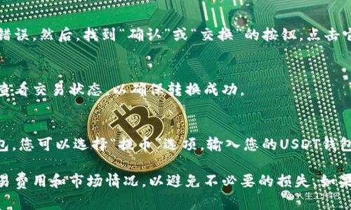 要在Tokenim上将ETH转换为USDT，您可以按照以下步骤进行操作：

1. **注册并登录**：
   首先，确保您在Tokenim平台上注册了一个账户并成功登录。

2. **充值ETH**：
   如果您的账户中还没有ETH，您需要先将ETH充值到您的Tokenim钱包中。这通常涉及从您的个人钱包或其他交易所转账ETH。

3. **找到交换功能**：
   在Tokenim的主界面上，寻找“交换”或“兑换”的选项。这通常是在菜单栏中或者显示在主页上。

4. **选择交易对**：
   在交换界面中，您需要选择要交易的代币。在这里，选择“ETH”作为您要兑换的代币，并选择“USDT”作为您要获得的代币。

5. **输入数量**：
   输入您希望兑换的ETH数量。系统可能会显示您可以获得的USDT数量，以便让您确认交易的公平性。

6. **确认交易**：
   仔细检查您输入的信息，确保一切没有错误。然后，找到“确认”或“交换”的按钮，点击它以提交您的交易请求。

7. **查看交易状态**：
   交易确认后，您可以在账户历史记录中查看交易状态，以确保转换成功。

8. **提取USDT**：
   如果您需要将USDT提取到您的其他钱包，您可以选择“提币”选项，输入您的USDT钱包地址，并确认提取请求。

请确保您在进行任何交易前了解相关的交易费用和市场情况，以避免不必要的损失。如果您是新手，建议先尝试小额交易，积累经验。
