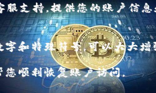如果您在使用 tokenim 或者其他类似平台时输入了第二遍密码错误，通常情况下，系统会提示您密码不正确。为了保护您的帐户安全，您可以尝试以下几个步骤：

1. 确认密码输入
首先，请确保您在输入密码时没有出现打字错误。有时键盘上的 Caps Lock 键或者数字锁定键可能会影响您的输入。此外，验证一下您在输入时是否选择了正确的语言或输入法。

2. 清除缓存和cookies
有时候，浏览器的缓存或 cookies 会导致登录问题。您可以尝试清除浏览器的缓存和 cookies，然后重新访问登录页面，输入正确的密码。

3. 使用“忘记密码”功能
如果您多次尝试输入错误的密码，建议使用 “忘记密码” 的功能。这通常是通过您的注册邮箱或手机号码来重置密码的流程。跟随系统的指引，可以顺利地重置您的密码。

4. 联系客服
如果以上方法都不能解决问题，您可以直接联系 tokenim 或相关平台的客服支持。提供您的账户信息和遇到的问题，客服人员会帮助您解决登录问题。

5. 设置一个安全的密码
一旦您成功重置密码，建议设置一个既安全又易于记忆的密码。结合字母、数字和特殊符号，可以大大增强密码的安全性。同时，避免使用容易猜测的词汇，比如“123456”之类。

请根据以上建议逐步操作，如果遇到其他问题，也欢迎随时询问！希望能够帮您顺利恢复账户访问。