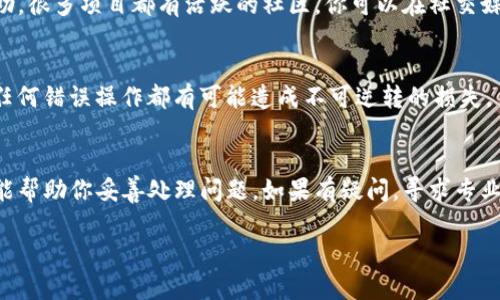 “Tokenim”可能指的是某种特定的代币、项目或应用程序。如果你遇到了困难，需要删除相关内容或操作，以下是一些可能的步骤和建议：

了解你的需求
首先，明确你想要删除的内容是什么。是代币在某个交易平台上的持有，还是在钱包中的存储？了解具体情况将帮助你找到正确的解决方案。

使用交易所的功能
如果你是在交易所（如币安、火币等）中持有Tokenim，通常可以直接在交易所的用户界面找到相关的资产管理选项，进行出售或转移操作。在交易所中，点击“资产”或“钱包”，找到Tokenim，然后选择“出售”或“撤回”操作。

钱包操作
如果Tokenim存储在你的个人钱包中（例如MetaMask、Trust Wallet等），你需要打开该钱包应用，找到Tokenim，通常可以选择转移或删除。如果钱包支持Token的隐藏功能，你可以选择隐藏该代币，而不是删除。

清理智能合约
如果你有更多技术背景，可能涉及到直接与智能合约交互。此步骤较为复杂，需谨慎。确保你了解所操作的合约地址及相关风险，这里的操作可能会丢失资产。

咨询社区和支持
如果以上方式无法解决你的问题，可以直接向Tokenim的官方支持或相关社区寻求帮助。很多项目都有活跃的社区，你可以在社交媒体平台或论坛上询问具体的操作步骤。

保持警惕
在删除或转移任何加密货币之前，请确保你已备份相关的数据，例如私钥与助记词等。任何错误操作都有可能造成不可逆转的损失。

总结
删除Tokenim或其他代币的具体步骤取决于你使用的平台和钱包，遵循上述步骤通常能帮助你妥善处理问题。如果有疑问，寻求专业人士的帮助总是明智的选择。

希望这些信息能帮助到你！如有具体情况，请提供更多细节，以便更准确地给予建议。