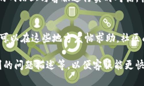 要联系Tokenim客服，您可以通过以下几种方式进行联络：

### 1. 官方网站
访问Tokenim的官方网站，通常在网站的底部或“联系我们”页面，会提供客服邮箱、在线聊天室或客服电话等信息。

### 2. 社交媒体
Tokenim可能在社交媒体平台（如Twitter、Telegram、Facebook等）上有官方账号，您可以通过这些平台直接发送消息或评论来寻求帮助。

### 3. 邮件
如果您找到了Tokenim的客服邮箱地址，可以发送详细的邮件说明您的问题，通常客服会在48小时内回复您。

### 4. 支持中心
很多平台都有专门的支持中心或帮助文档，您可以查看常见问题解答，也许能找到解决您问题的办法。

### 5. 在线聊天
如果Tokenim提供在线聊天支持，您可以直接在他们的网站上与客服进行实时对话，快速解决您的疑问。

### 6. 用户社区
有些用户会在论坛或社区平台上讨论相关问题，您也可以在这些地方发帖求助，社区成员可能会给出解决方案或提供帮助。

确保在联系时提供足够的信息，如您的账户信息、遇到的问题描述等，以便客服能更快地为您提供支持。